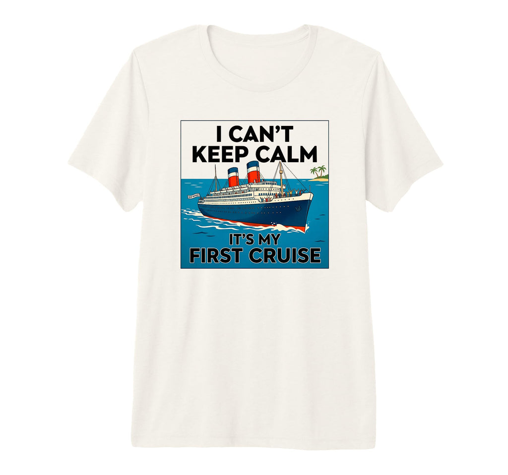 I Cant Keep Calm Its My First Cruise Tri T-Shirt - Streetwear Style Unisex - T-Shirt, Sweatshirt, Hoodie