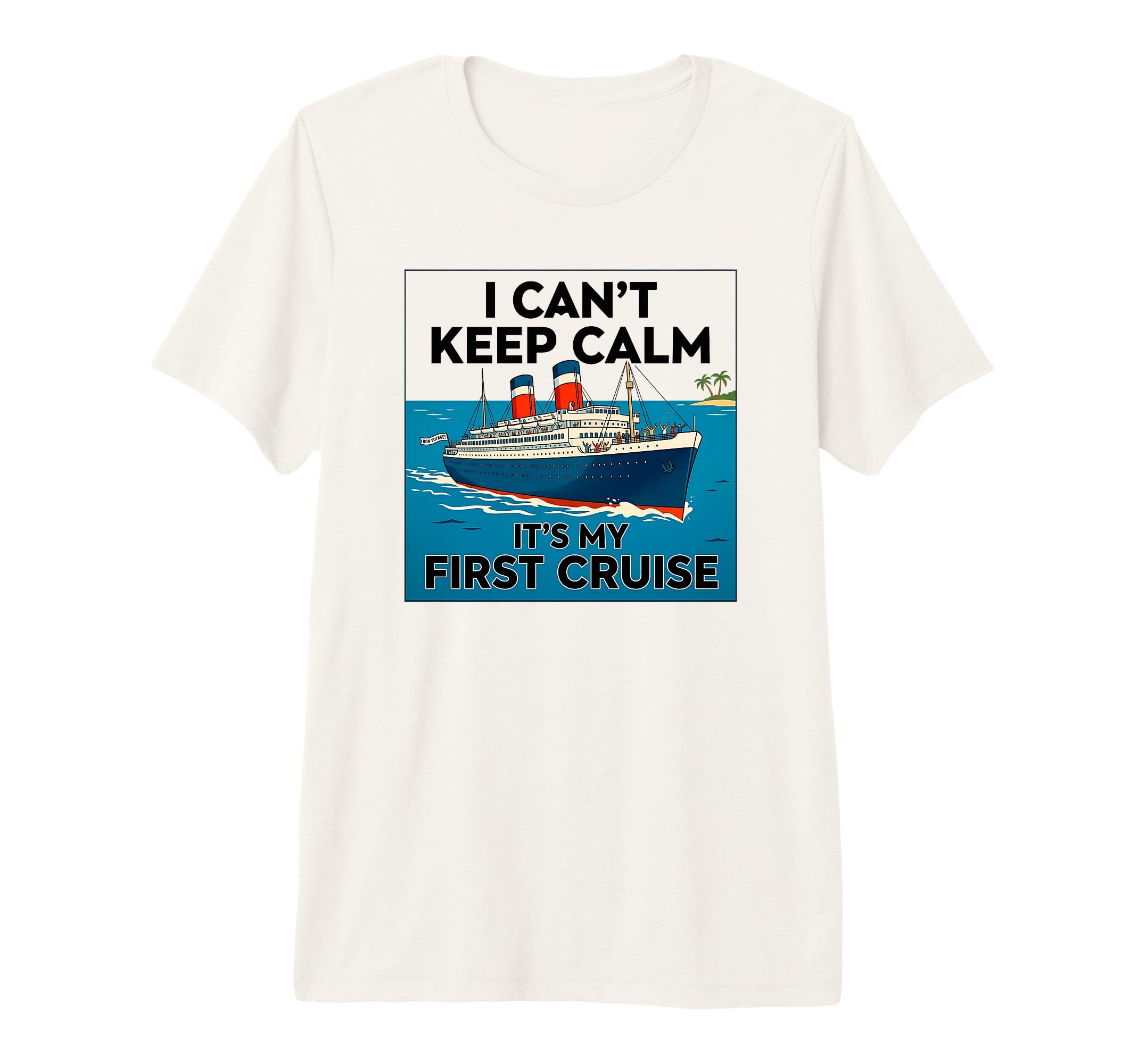 I Cant Keep Calm Its My First Cruise Tri T-Shirt - Streetwear Style Unisex - T-Shirt, Sweatshirt, Hoodie