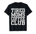 Tired Moms Coffee Club Funny T-Shirt - Streetwear Style Unisex - T-Shirt, Sweatshirt, Hoodie