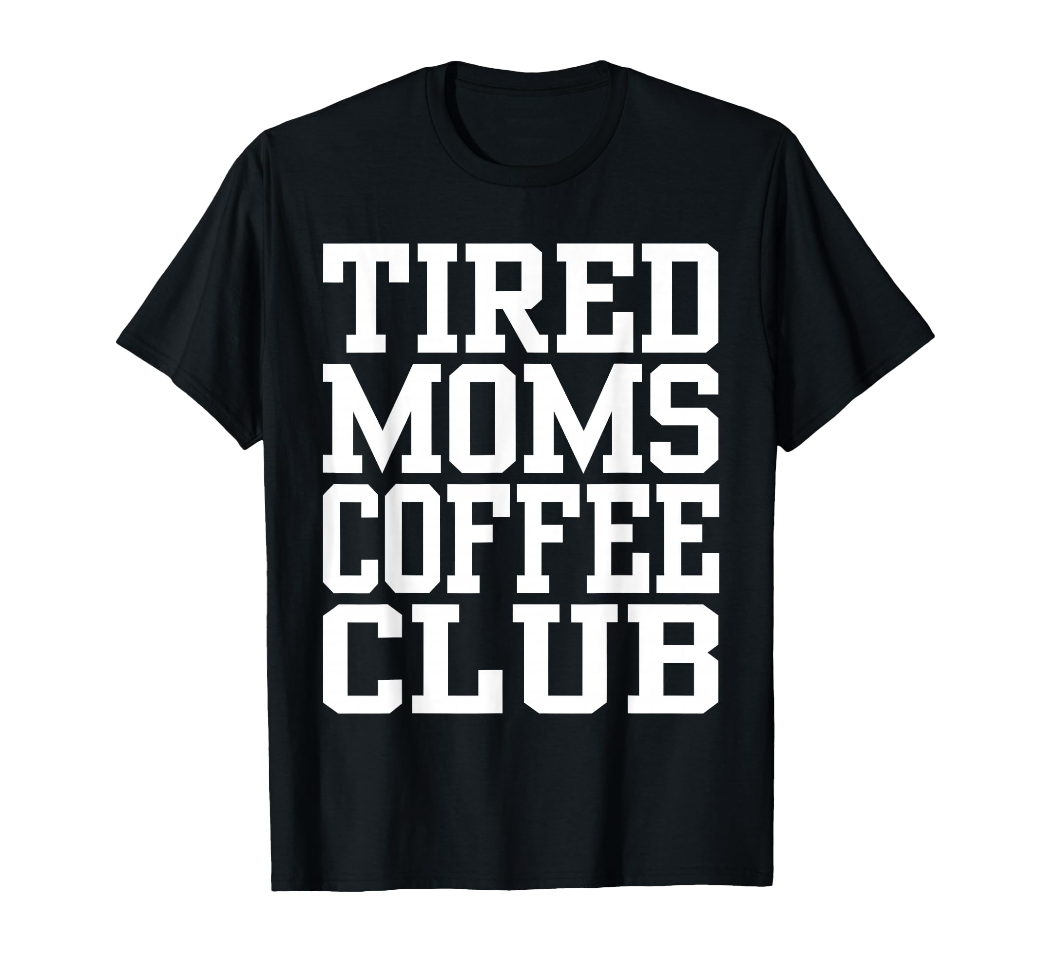 Tired Moms Coffee Club Funny T-Shirt - Streetwear Style Unisex - T-Shirt, Sweatshirt, Hoodie