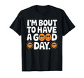 Im Bout To Have Good Day Positive T-Shirt - Aesthetic Graphic for Adults - T-Shirt, Sweatshirt, Hoodie