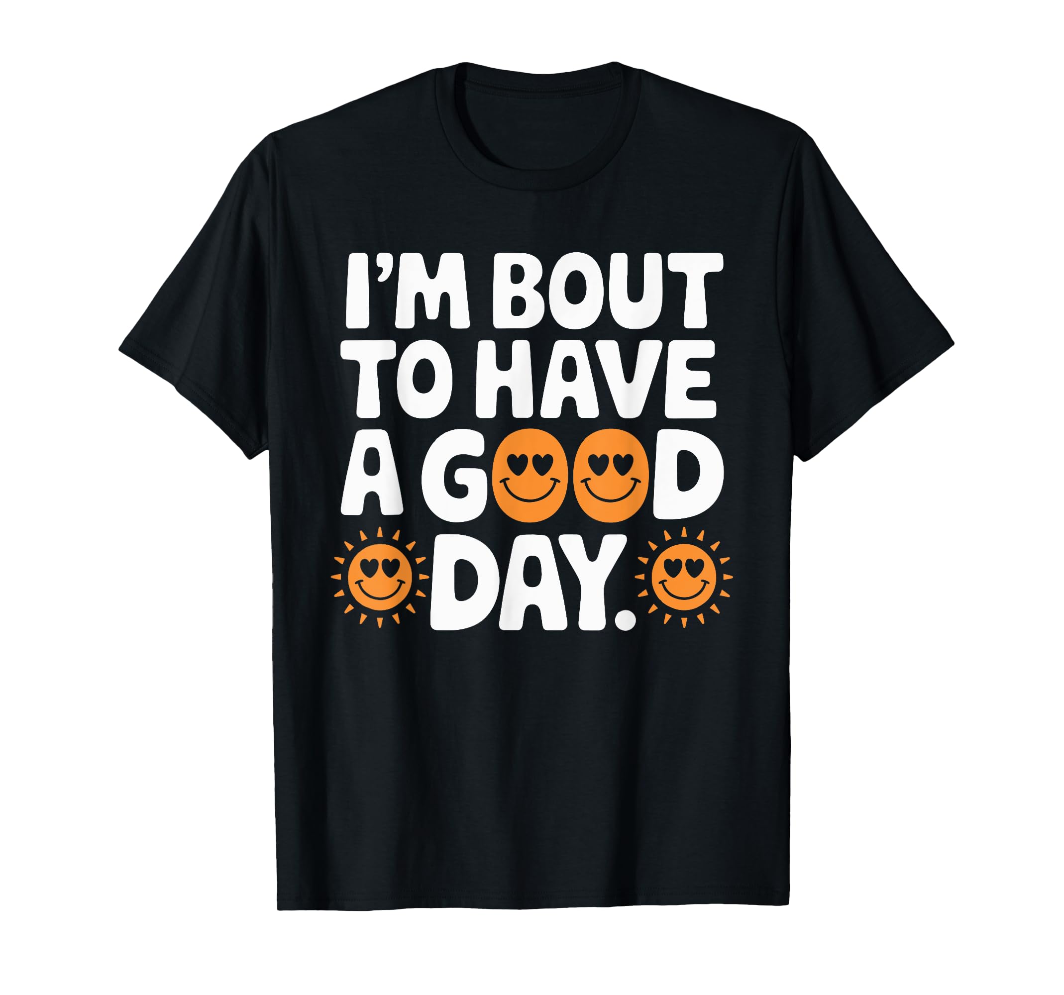Im Bout To Have Good Day Positive T-Shirt - Aesthetic Graphic for Adults - T-Shirt, Sweatshirt, Hoodie