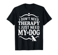 I Dont Need Therapy I Just Need My Dog T-Shirt - Unique Graphic for Adults - T-Shirt, Sweatshirt, Hoodie