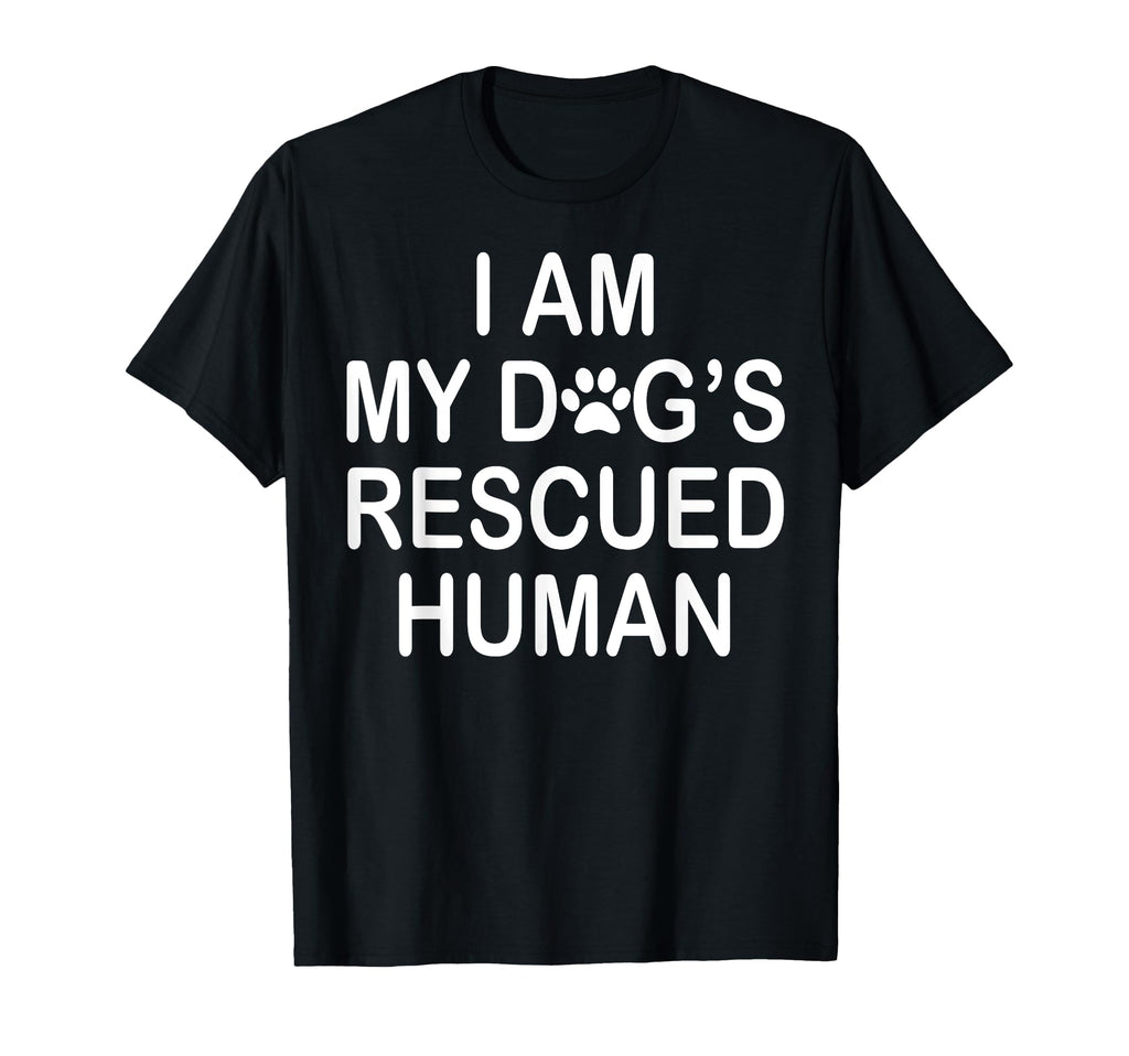 I Am My Dogs Rescued Human Dogs T-Shirt - Casual Everyday Wear Men Women - T-Shirt, Sweatshirt, Hoodie