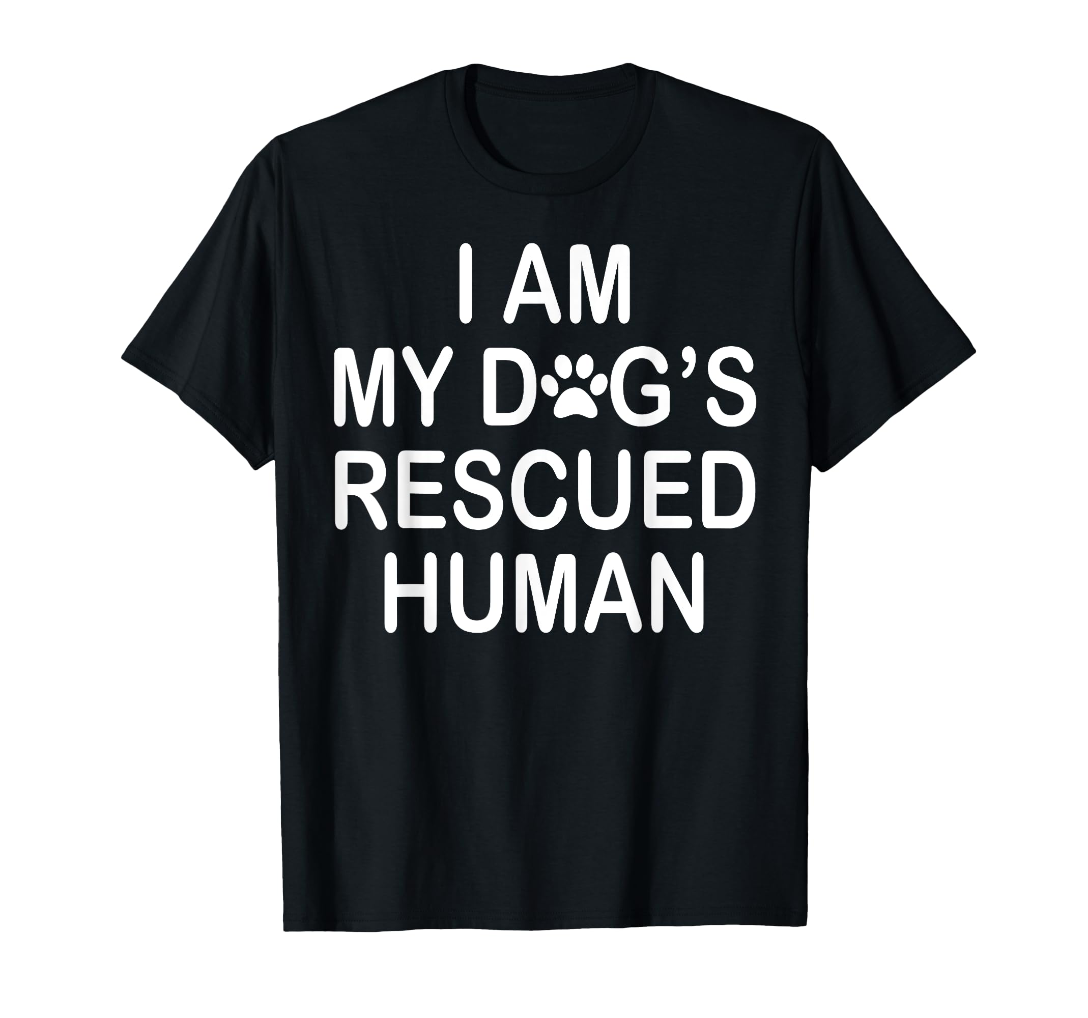 I Am My Dogs Rescued Human Dogs T-Shirt - Casual Everyday Wear Men Women - T-Shirt, Sweatshirt, Hoodie
