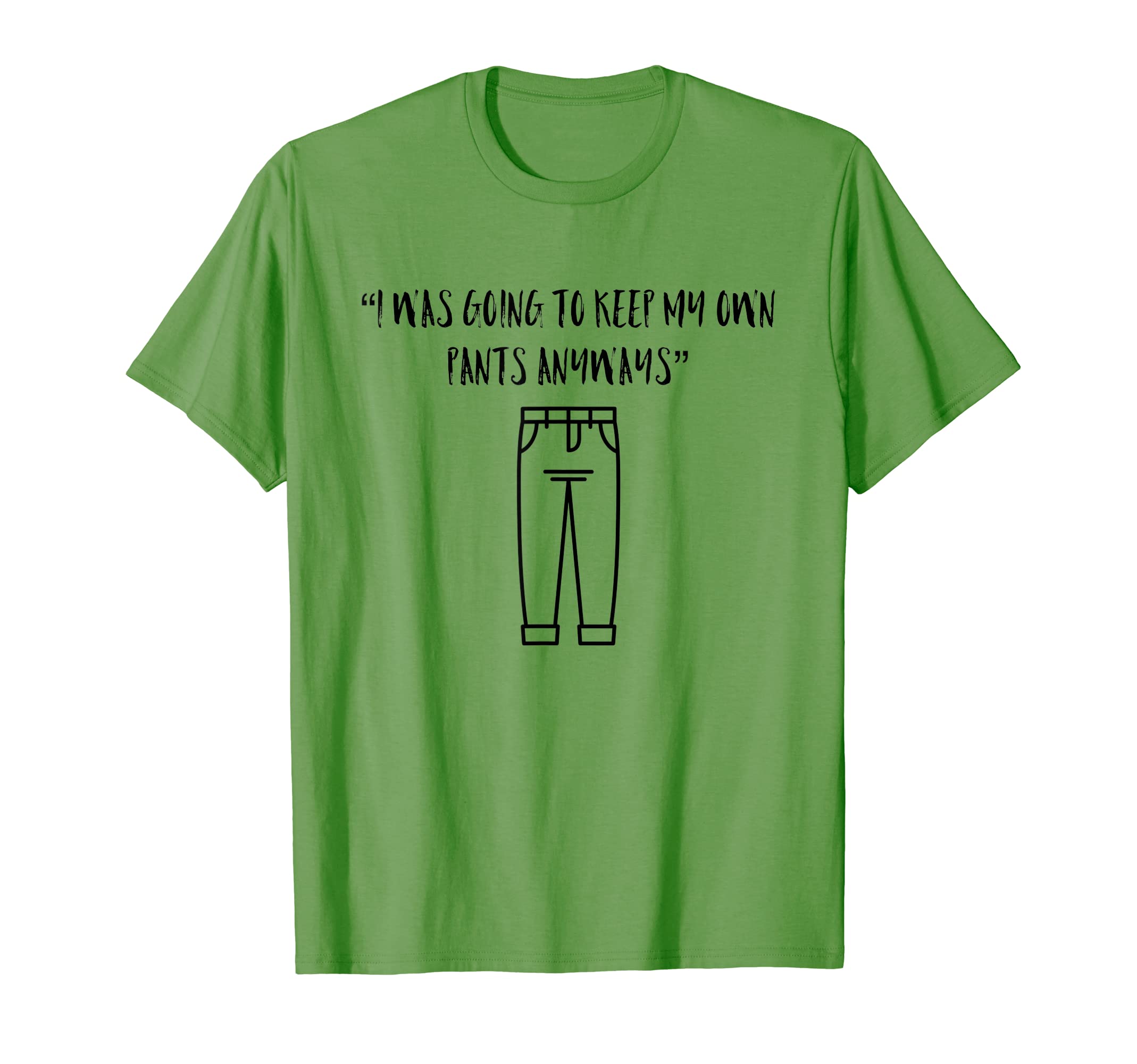 I Was Going To Keep My Own Pants T-Shirt - Streetwear Style for Adults - T-Shirt, Sweatshirt, Hoodie