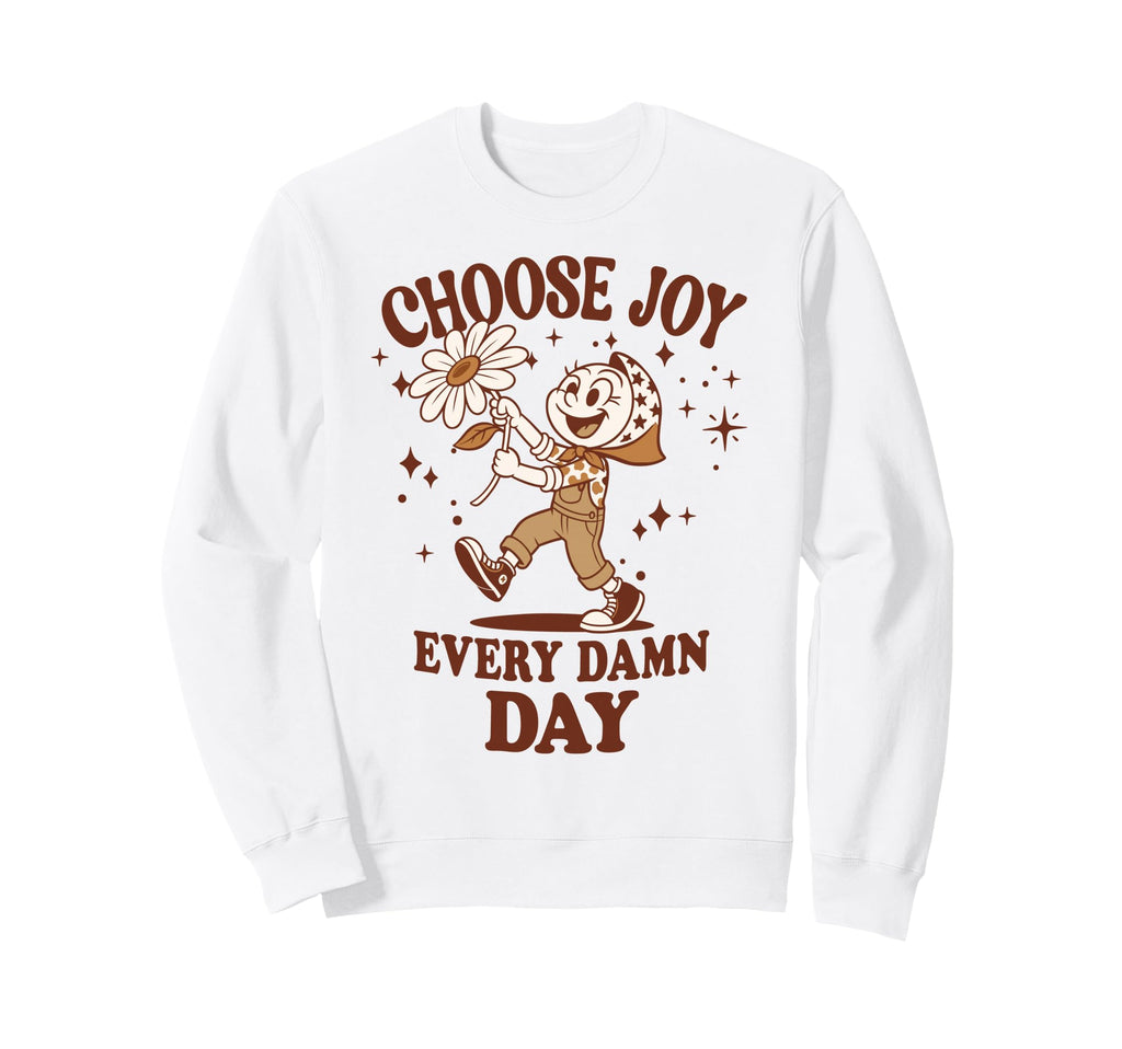 Choose Joy Every Day Positive Sweatshirt - Fun Novelty Design Unisex - T-Shirt, Sweatshirt, Hoodie