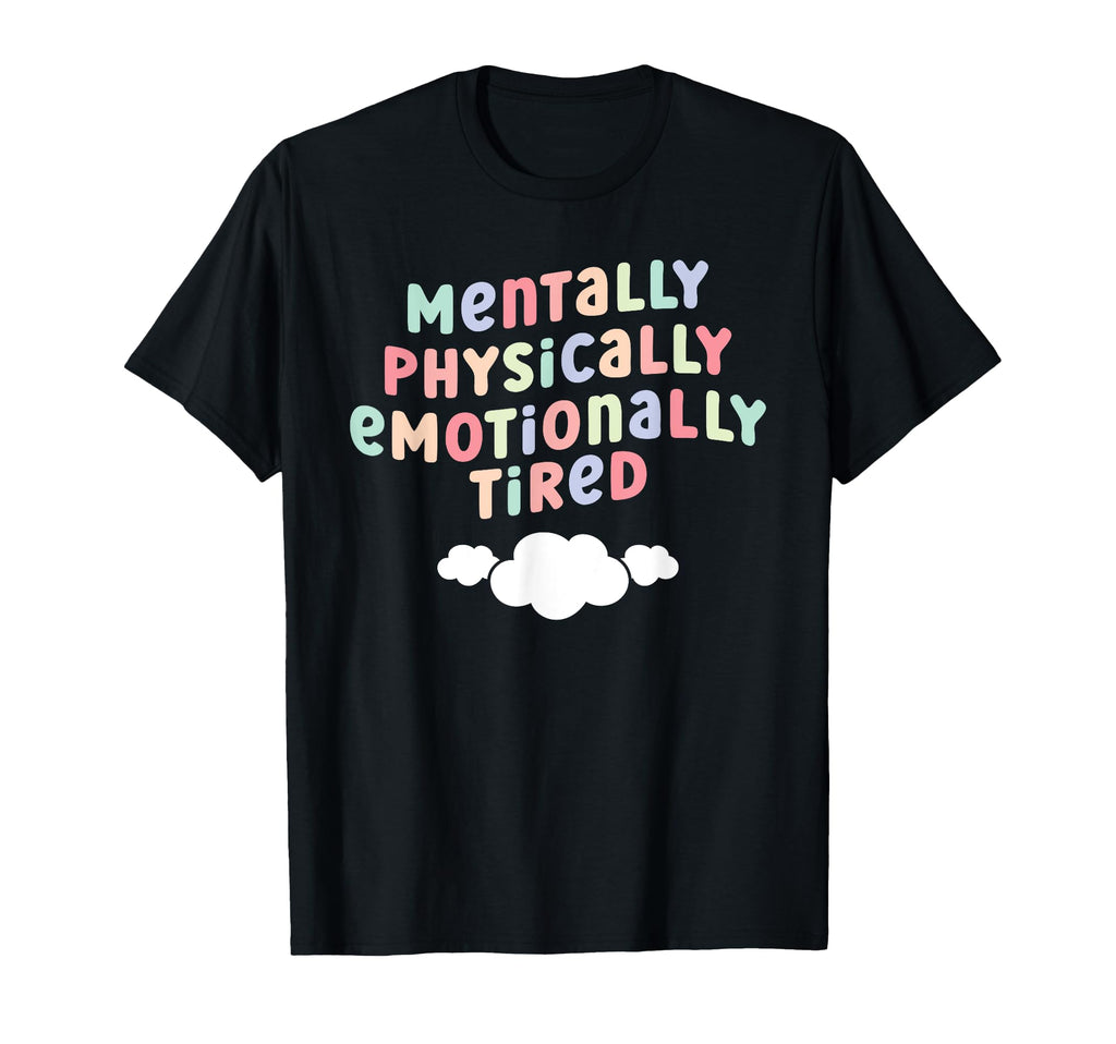 Mentally Physically Emotionally Tired T-Shirt - Unique Graphic Men Women - T-Shirt, Sweatshirt, Hoodie