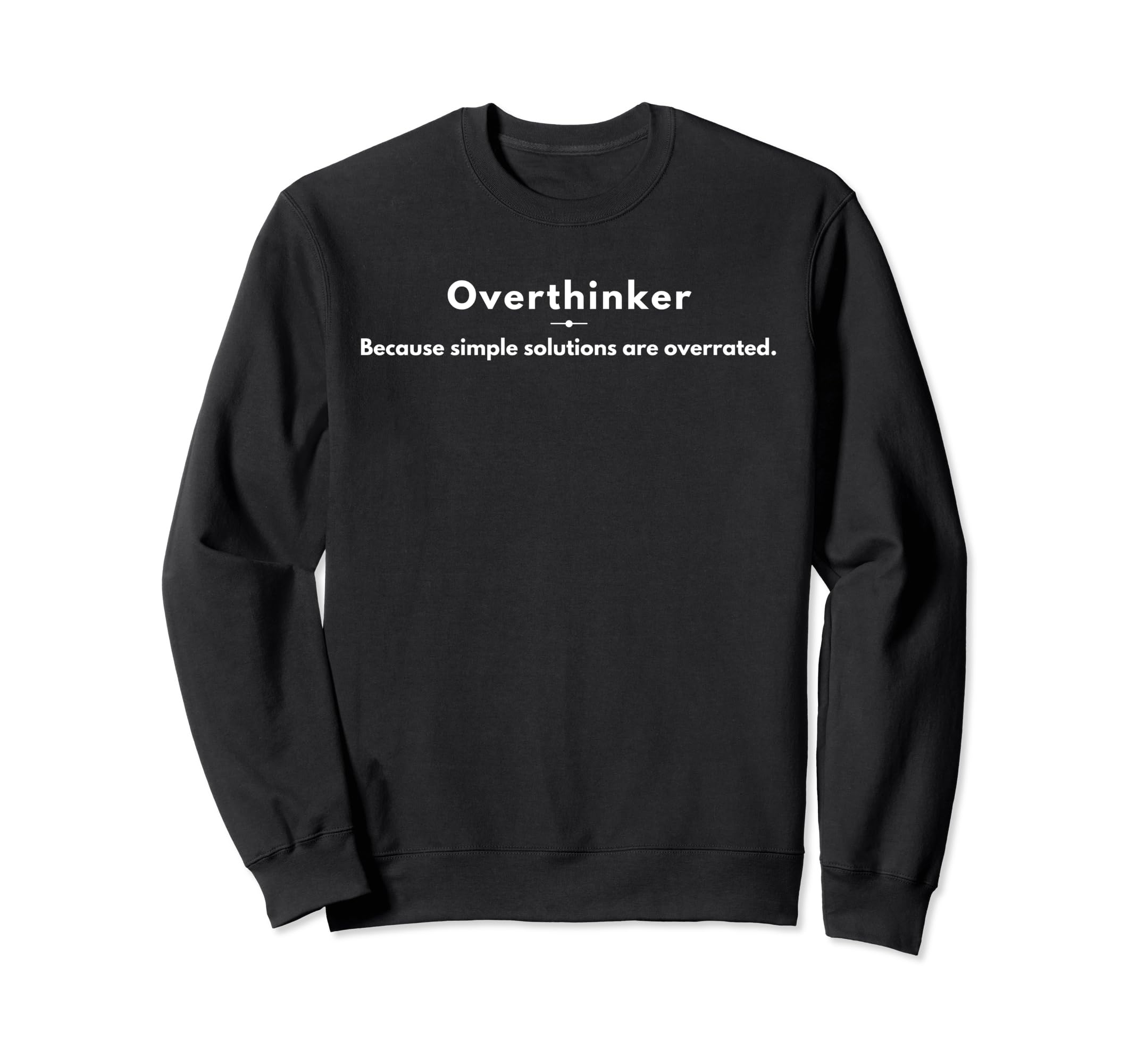 Overthinker Because Simple Solutions Sweatshirt - Streetwear Style Unisex - T-Shirt, Sweatshirt, Hoodie
