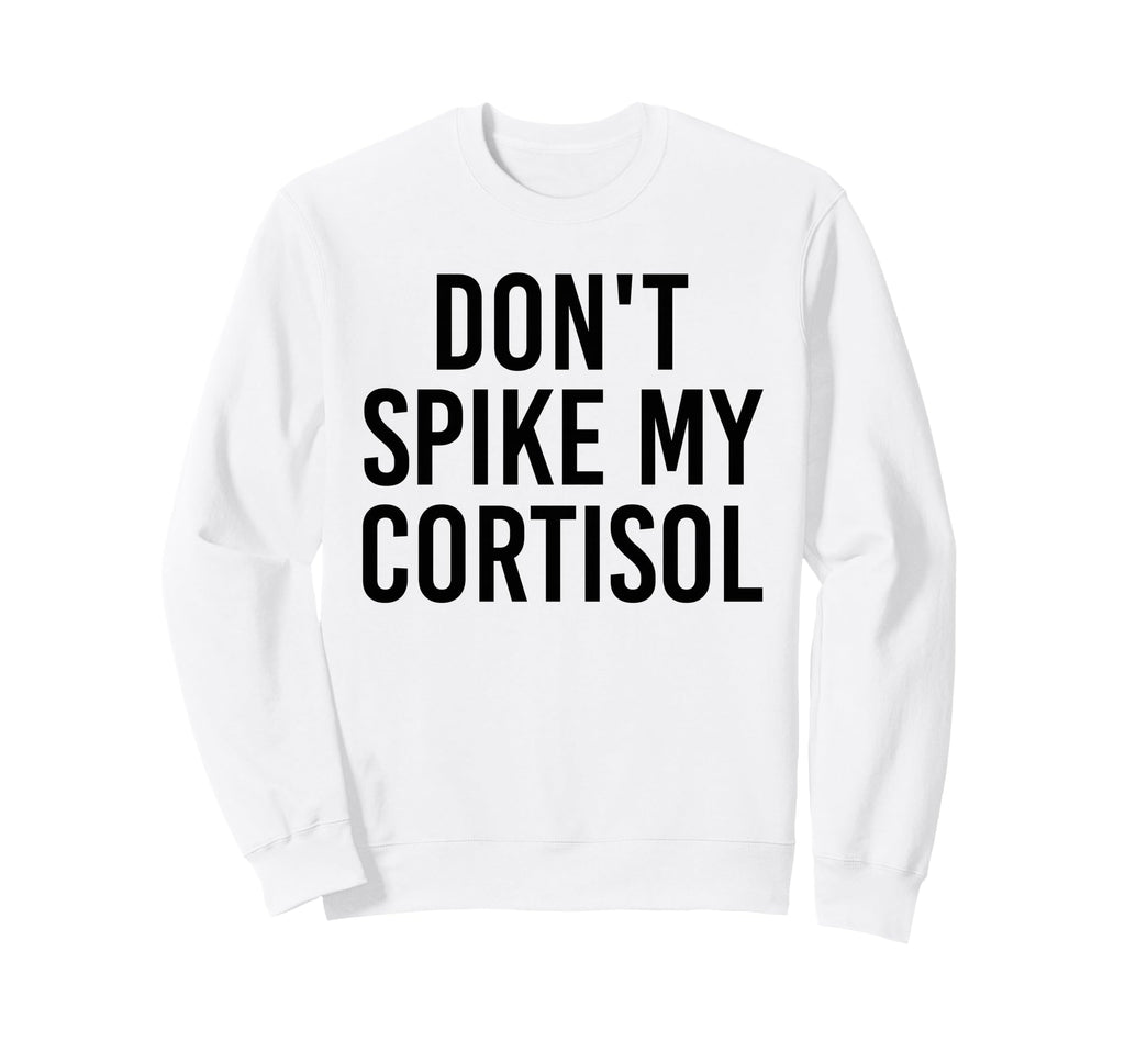 Dont Spike My Cortisol Funny Sweatshirt - Aesthetic Graphic Men Women - T-Shirt, Sweatshirt, Hoodie