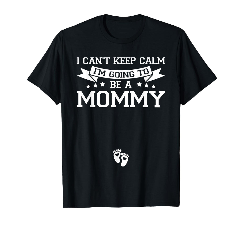 I Cant Keep Calm Im Going To Be Mommy T-Shirt - Novelty Apparel Unisex - T-Shirt, Sweatshirt, Hoodie