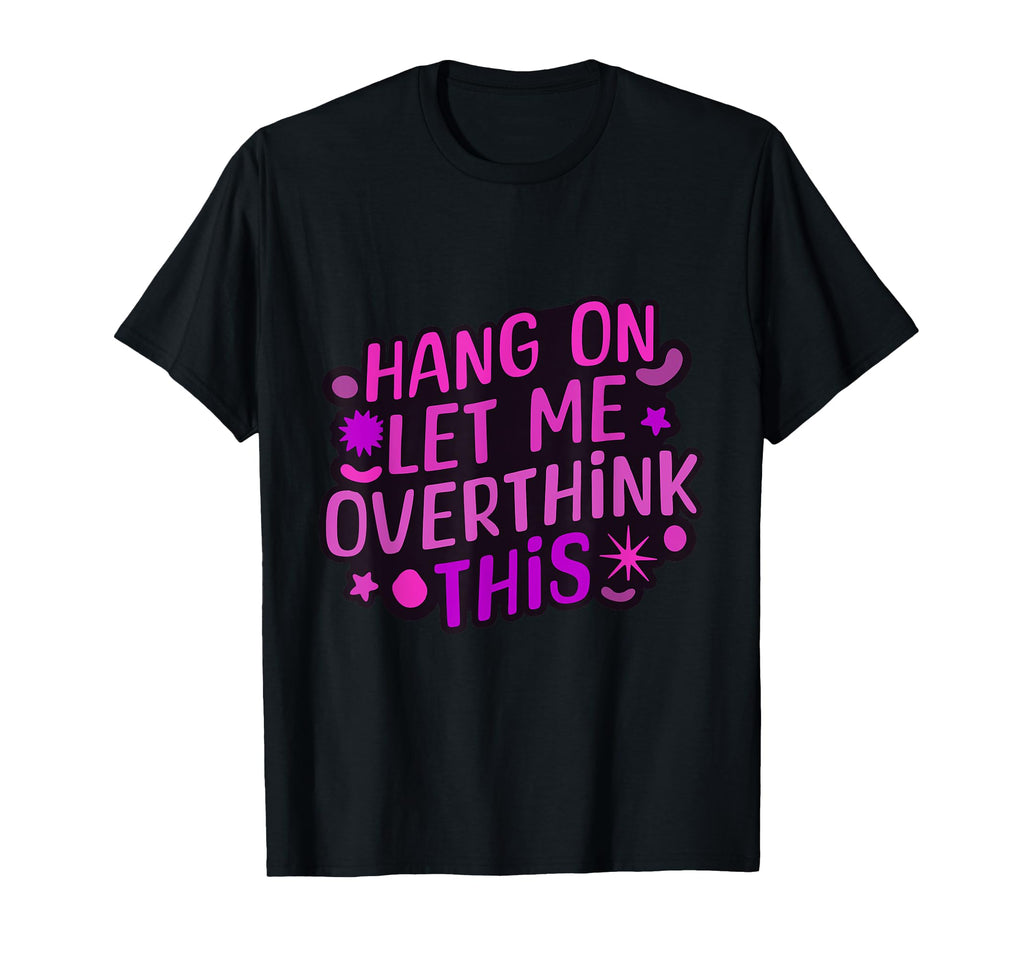 Funny Hang Let Me Overthink This T-Shirt - Minimalist Print Men Women - T-Shirt, Sweatshirt, Hoodie