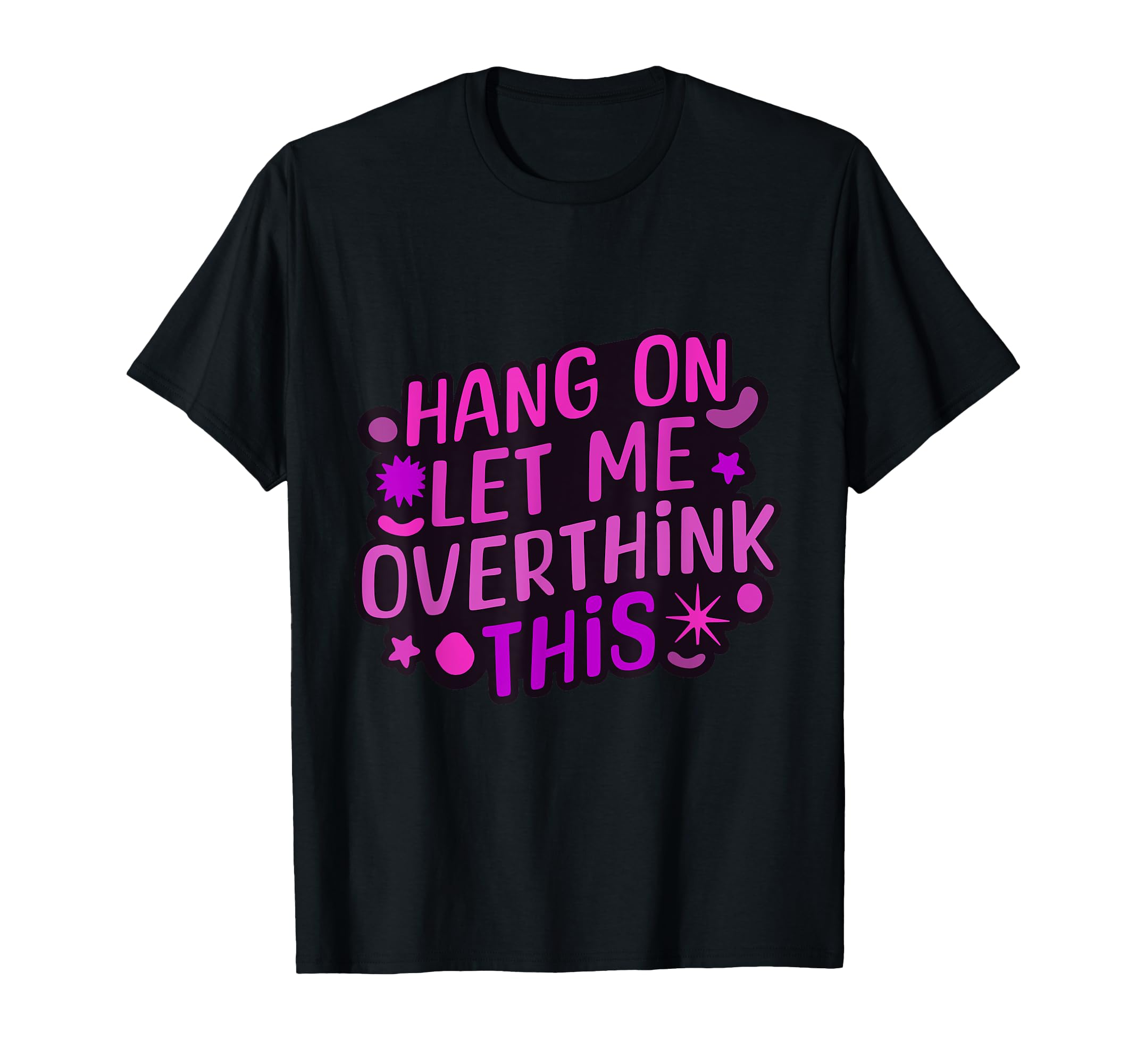Funny Hang Let Me Overthink This T-Shirt - Minimalist Print Men Women - T-Shirt, Sweatshirt, Hoodie