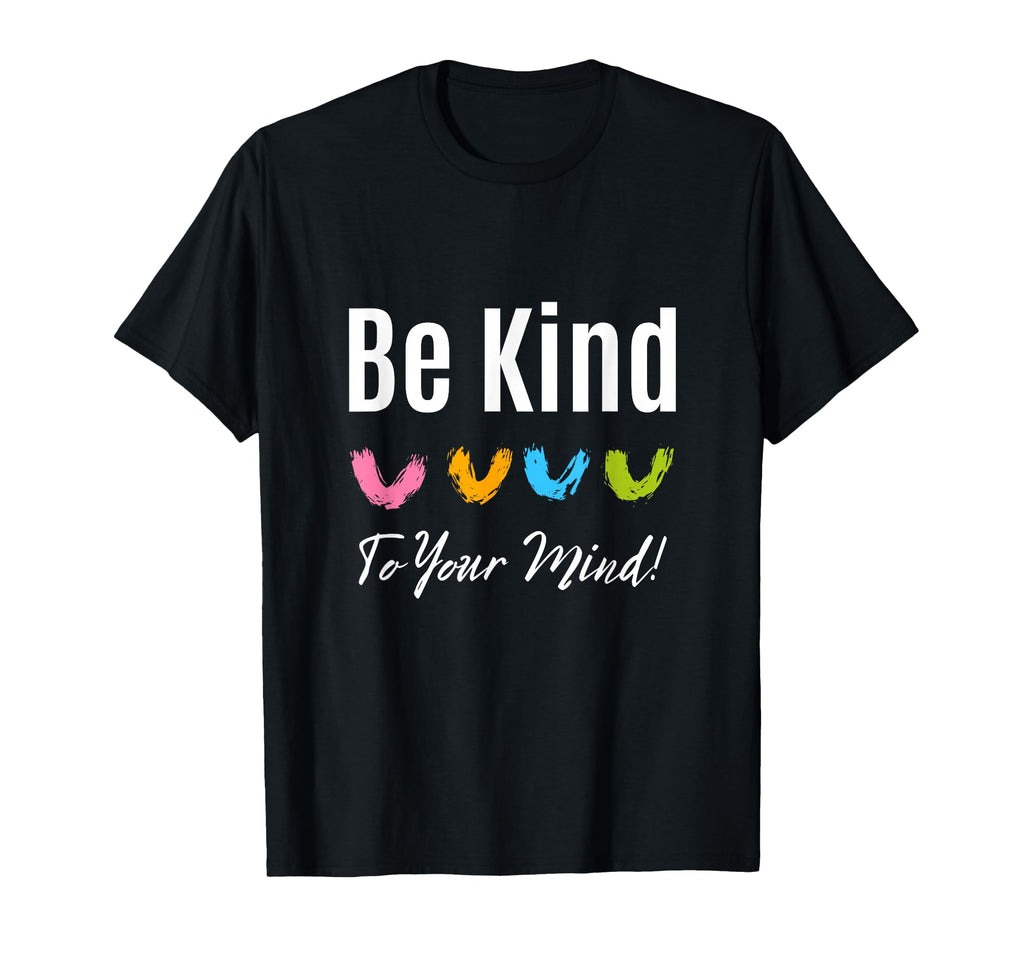 Be Kind To Your Mind Mental Health Support T-Shirt - Graphic Print Unisex - T-Shirt, Sweatshirt, Hoodie