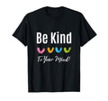 Be Kind To Your Mind Mental Health Support T-Shirt - Graphic Print Unisex - T-Shirt, Sweatshirt, Hoodie