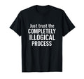 Just Trust Completely Illogical Process T-Shirt - Graphic Print Men Women - T-Shirt, Sweatshirt, Hoodie