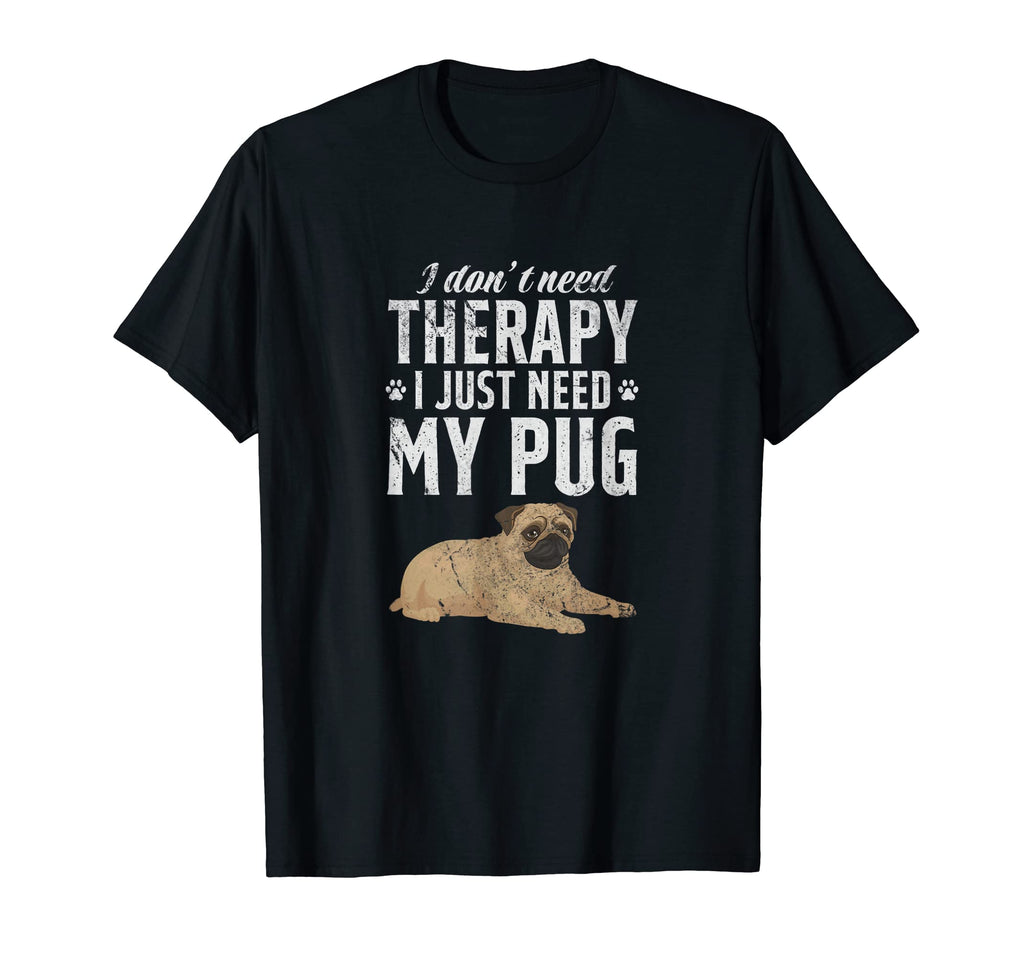 Pug Owner I Dont Need Therapy I Just T-Shirt - Streetwear Style for Adults - T-Shirt, Sweatshirt, Hoodie