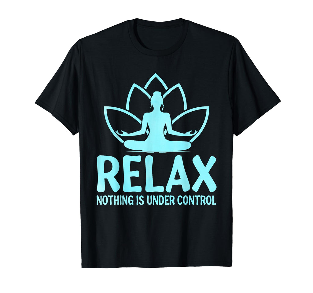 Relax Nothing Is Under Control T-Shirt - Casual Everyday Wear for Adults - T-Shirt, Sweatshirt, Hoodie