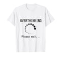 Funny Overthinking Please Wait Loading T-Shirt - Novelty Apparel Unisex - T-Shirt, Sweatshirt, Hoodie
