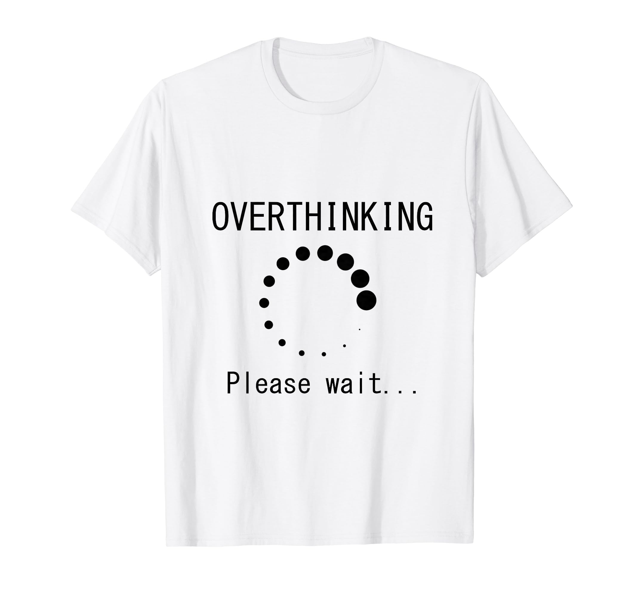 Funny Overthinking Please Wait Loading T-Shirt - Novelty Apparel Unisex - T-Shirt, Sweatshirt, Hoodie