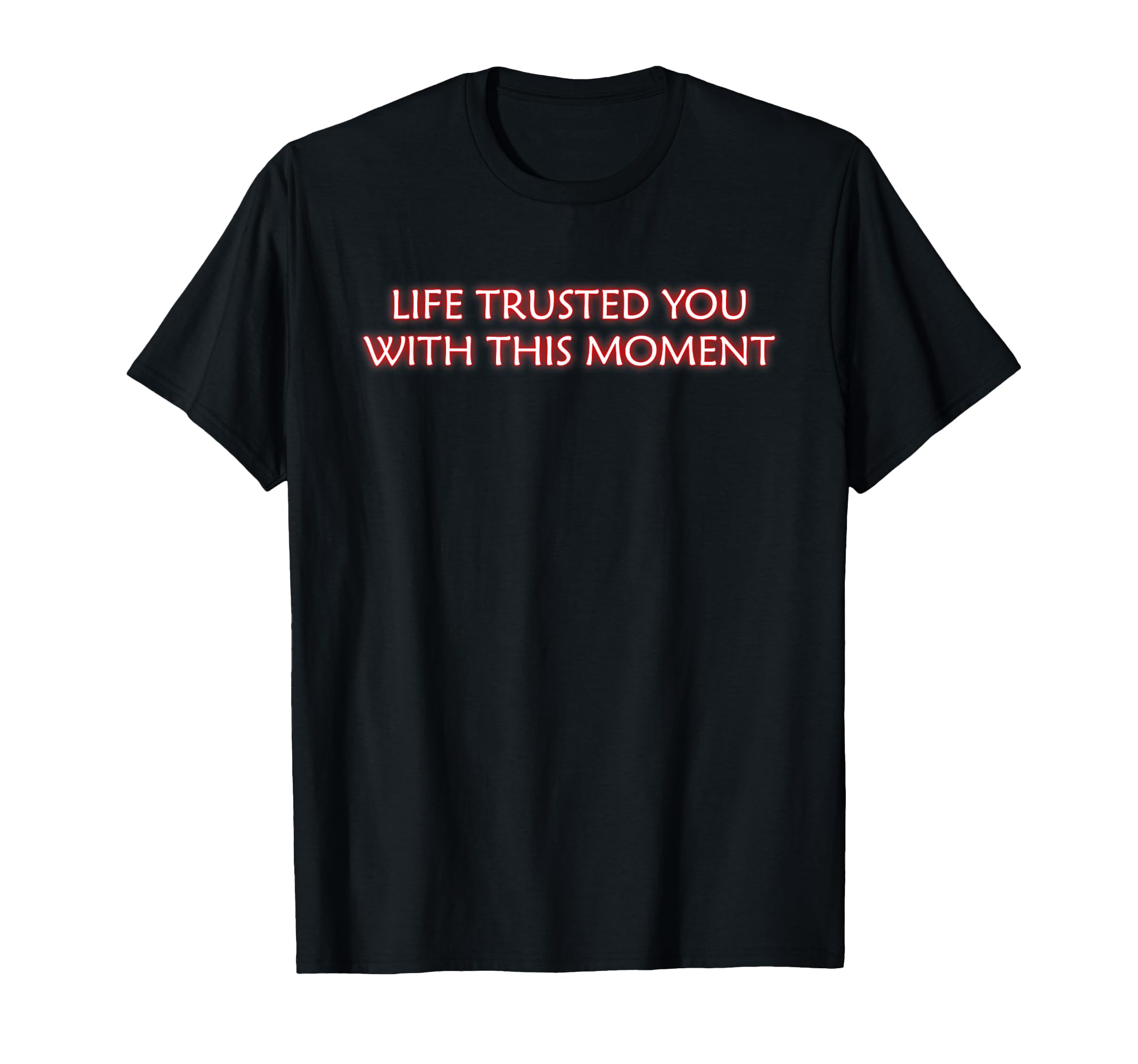 Life Trusted You This Moment Mindfulness T-Shirt - Novelty Apparel Unisex - T-Shirt, Sweatshirt, Hoodie