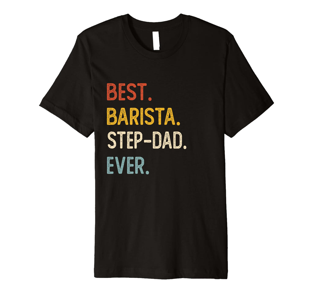 Funny Dad Best Barista Step Dad Ever T-Shirt - Custom Art Print Unisex - T-Shirt, Sweatshirt, Hoodie