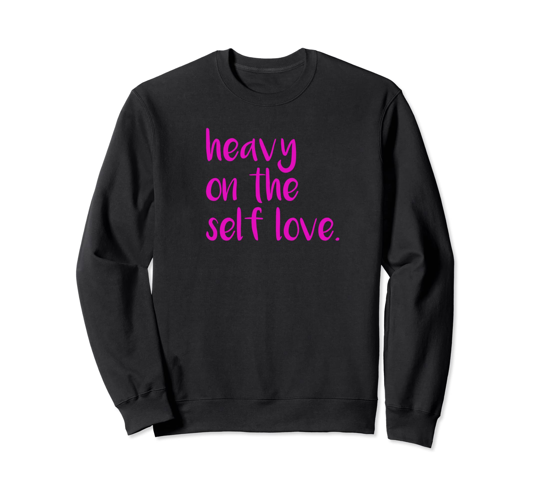 Heavy Self Love Sweatshirt - Custom Art Print Men Women - T-Shirt, Sweatshirt, Hoodie
