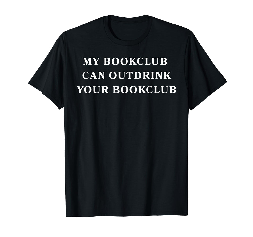 My Book Club Can Out Drink Your Book T-Shirt - Aesthetic Graphic Men Women - T-Shirt, Sweatshirt, Hoodie