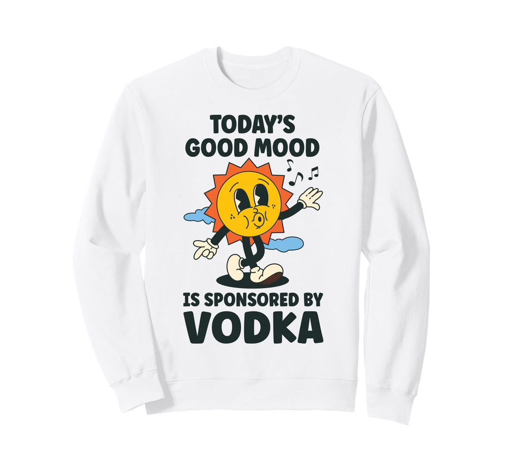 Todays Good Mood Is Sponsored Sweatshirt - Fun Novelty Design Men Women - T-Shirt, Sweatshirt, Hoodie