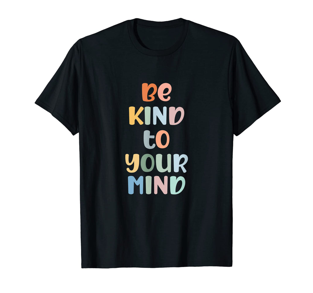 Be Kind To Your Mind Mental Health T-Shirt - Novelty Apparel Unisex - T-Shirt, Sweatshirt, Hoodie