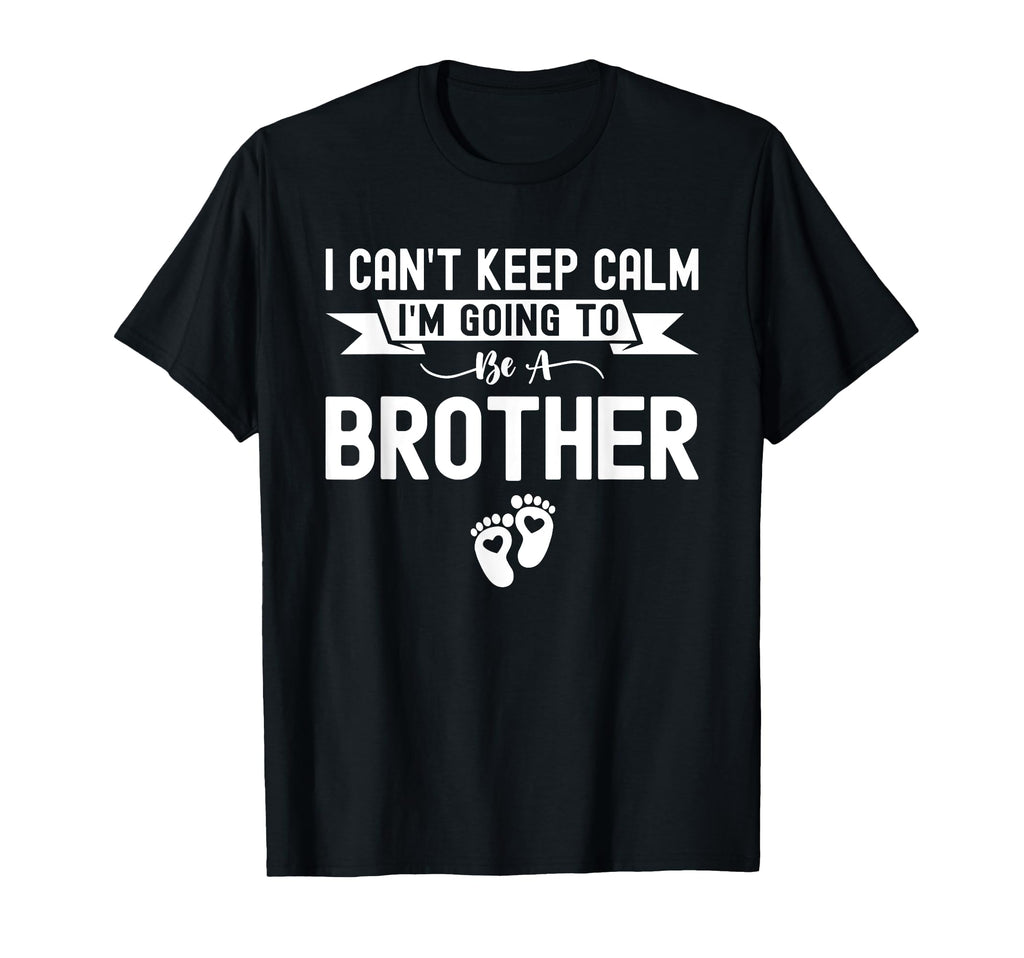 I Cant Keep Calm Im Going To Be Brother T-Shirt - Novelty Apparel Unisex - T-Shirt, Sweatshirt, Hoodie