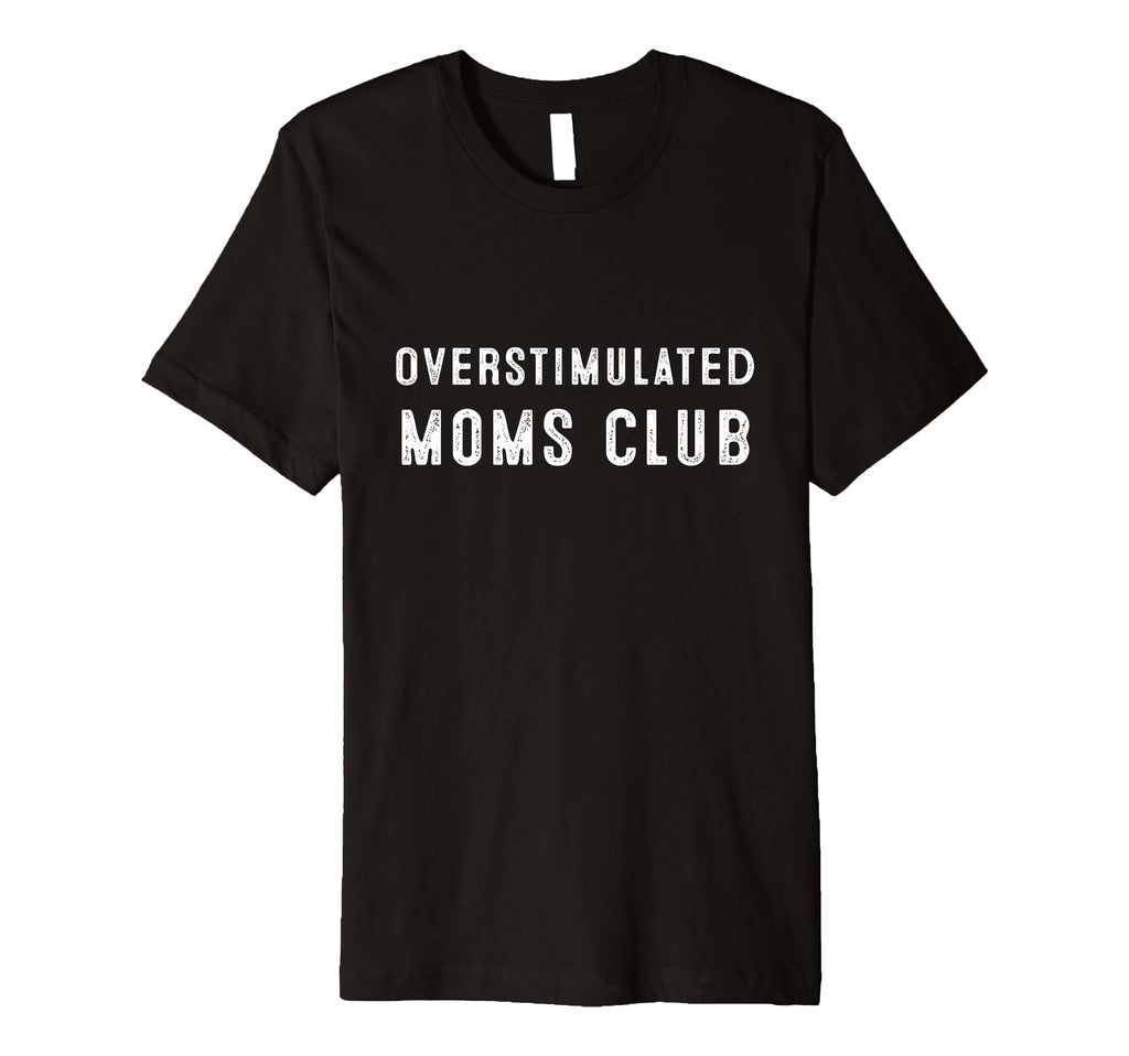 Overstimulated Moms Club Funny T-Shirt - Streetwear Style Unisex - T-Shirt, Sweatshirt, Hoodie