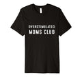 Overstimulated Moms Club Funny T-Shirt - Streetwear Style Unisex - T-Shirt, Sweatshirt, Hoodie