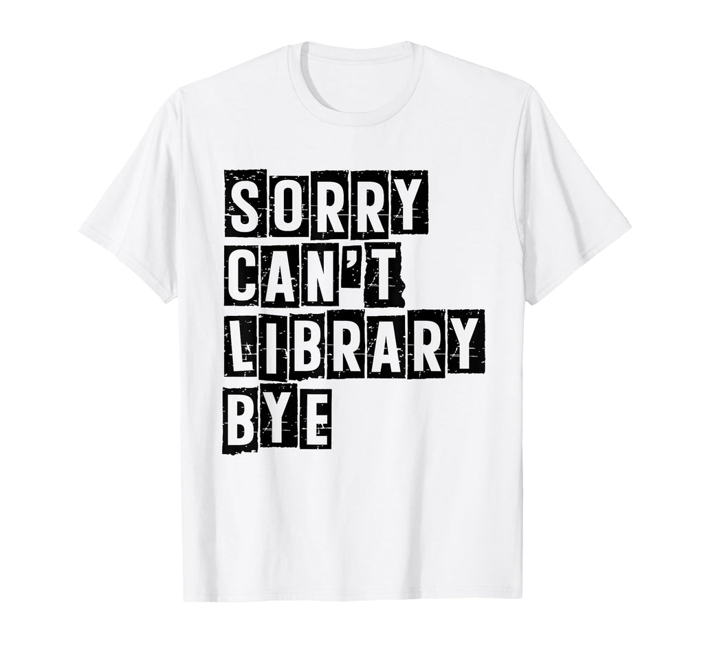 Sorry Cant Library Bye Book Reading T-Shirt - Graphic Print for Adults - T-Shirt, Sweatshirt, Hoodie