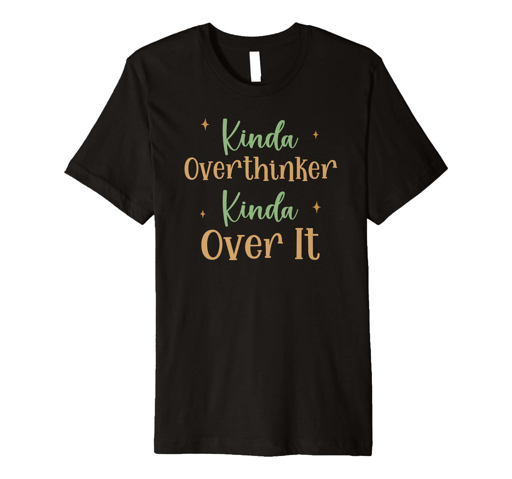 Funny Kinda Overthinker Kinda Over T-Shirt - Fun Novelty Design for Adults - T-Shirt, Sweatshirt, Hoodie