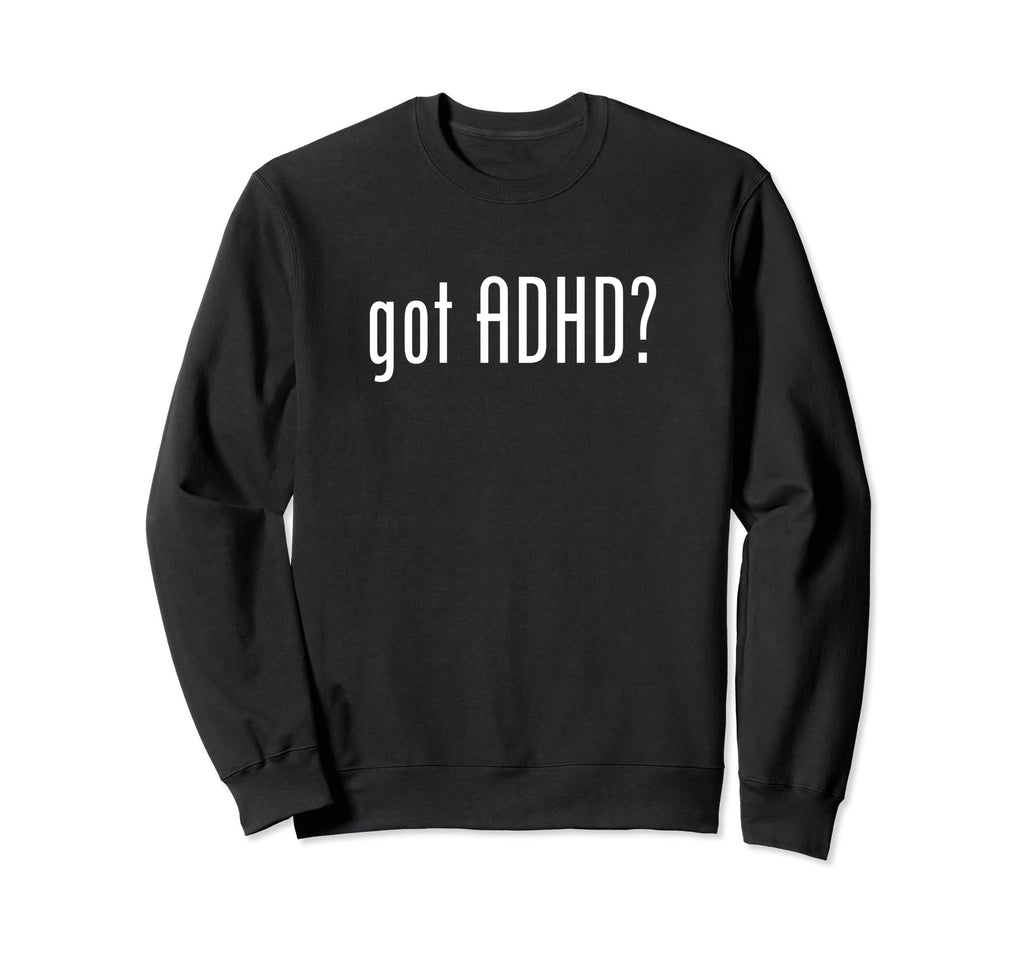 Funny Got Adhd Gift Witty Mental Sweatshirt - Streetwear Style for Adults - T-Shirt, Sweatshirt, Hoodie