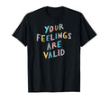 Your Feelings Are Valid Mental T-Shirt - Casual Everyday Wear for Adults - T-Shirt, Sweatshirt, Hoodie