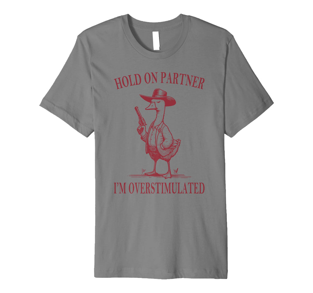 Hold Partner Im Overstimulated Goose T-Shirt - Unique Graphic for Adults - T-Shirt, Sweatshirt, Hoodie