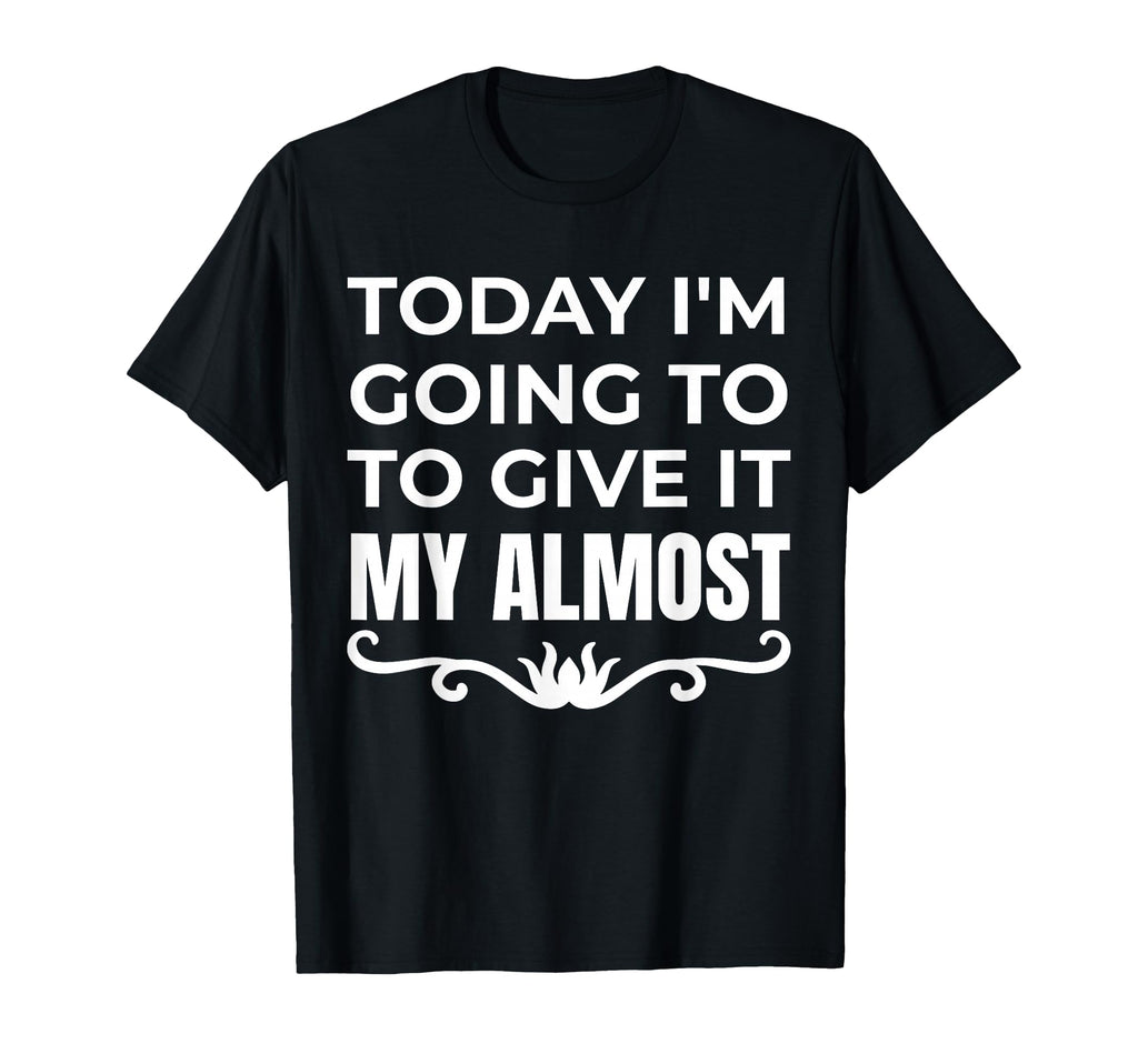 Funny Today Im Going To Give It My T-Shirt - Graphic Print for Adults - T-Shirt, Sweatshirt, Hoodie