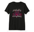 Overthinker Sarcastic Probably T-Shirt - Casual Everyday Wear Men Women - T-Shirt, Sweatshirt, Hoodie
