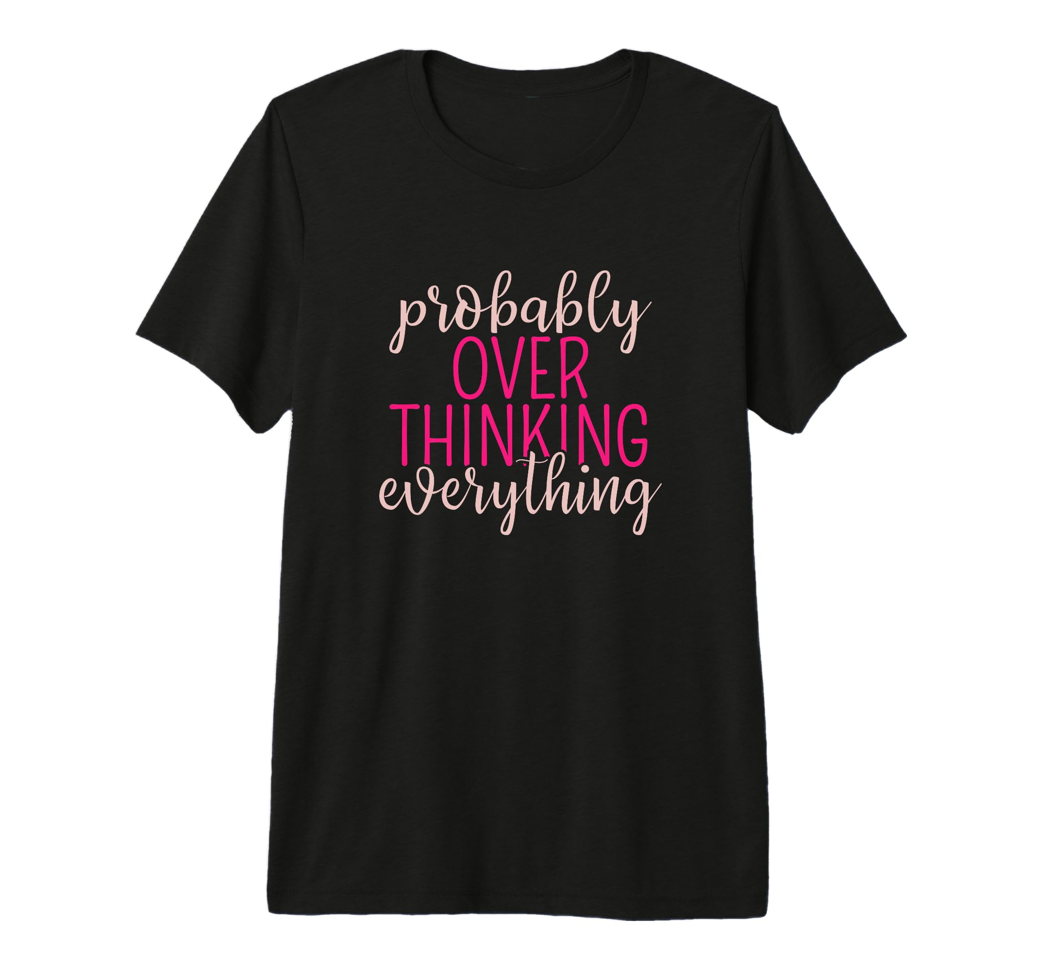 Overthinker Sarcastic Probably T-Shirt - Casual Everyday Wear Men Women - T-Shirt, Sweatshirt, Hoodie