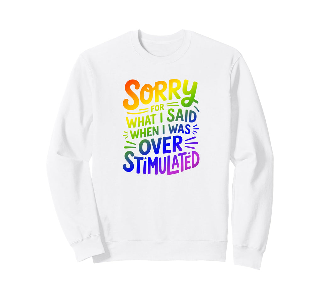 Sorry What I Said When I Was Sweatshirt - Streetwear Style Unisex - T-Shirt, Sweatshirt, Hoodie