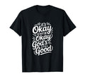 Its Okay To Not Be Okay Gods Still Good T-Shirt - Trendy Graphic Men Women - T-Shirt, Sweatshirt, Hoodie