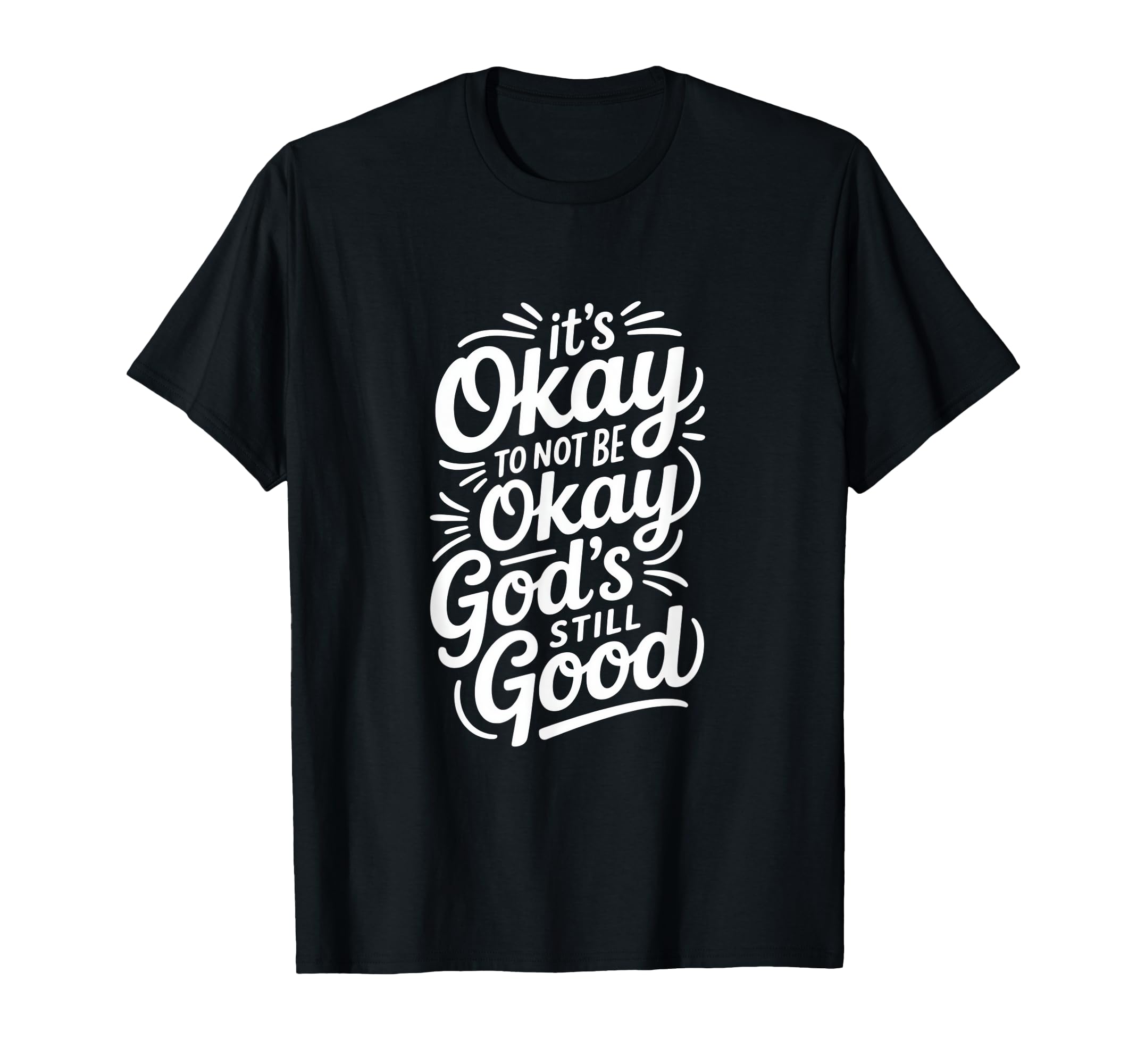 Its Okay To Not Be Okay Gods Still Good T-Shirt - Trendy Graphic Men Women - T-Shirt, Sweatshirt, Hoodie