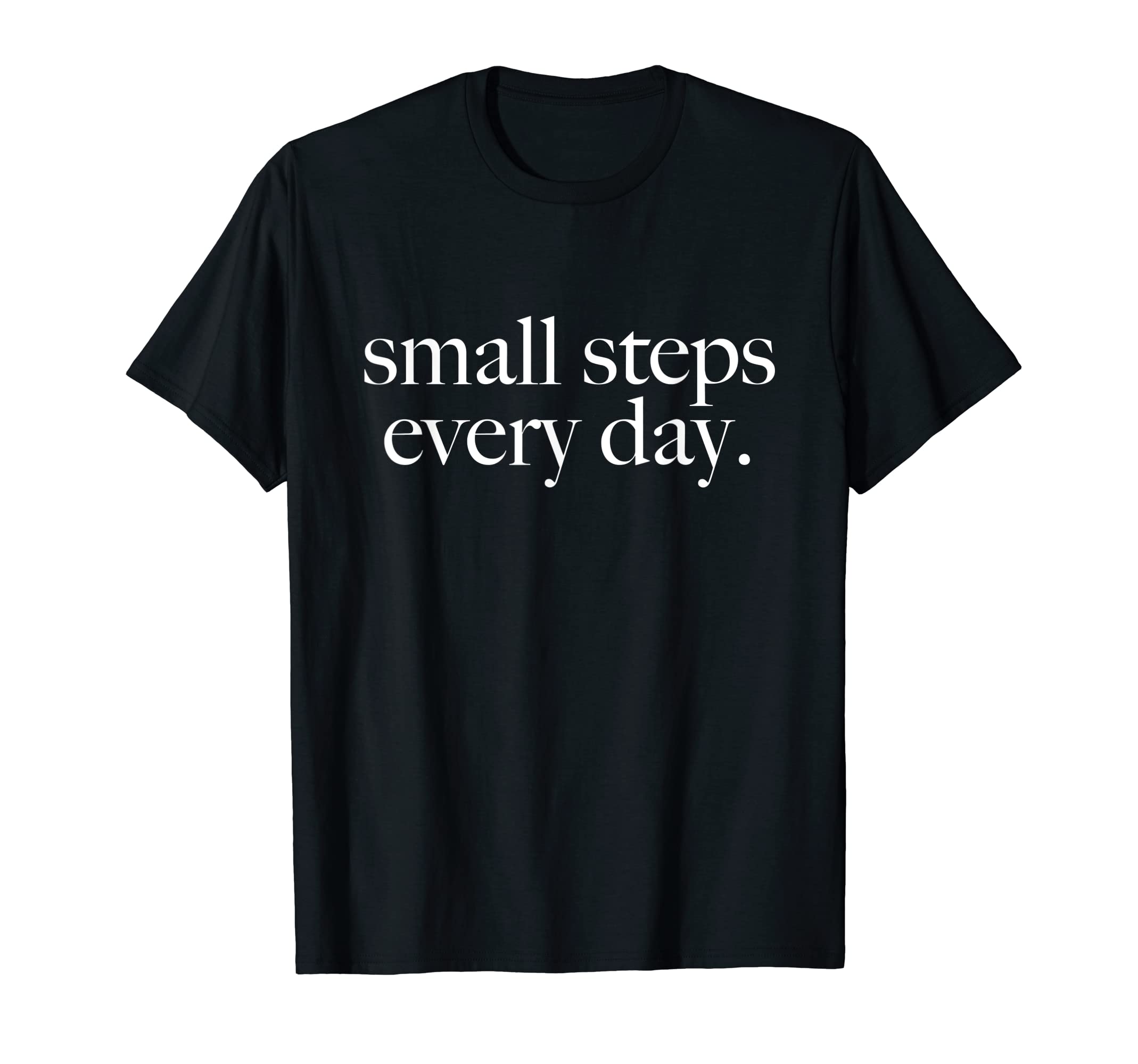 Small Steps Every Day Goals Ambition T-Shirt - Novelty Apparel for Adults - T-Shirt, Sweatshirt, Hoodie