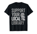 Support Your Local Library Funny Book T-Shirt - Trendy Graphic Men Women - T-Shirt, Sweatshirt, Hoodie