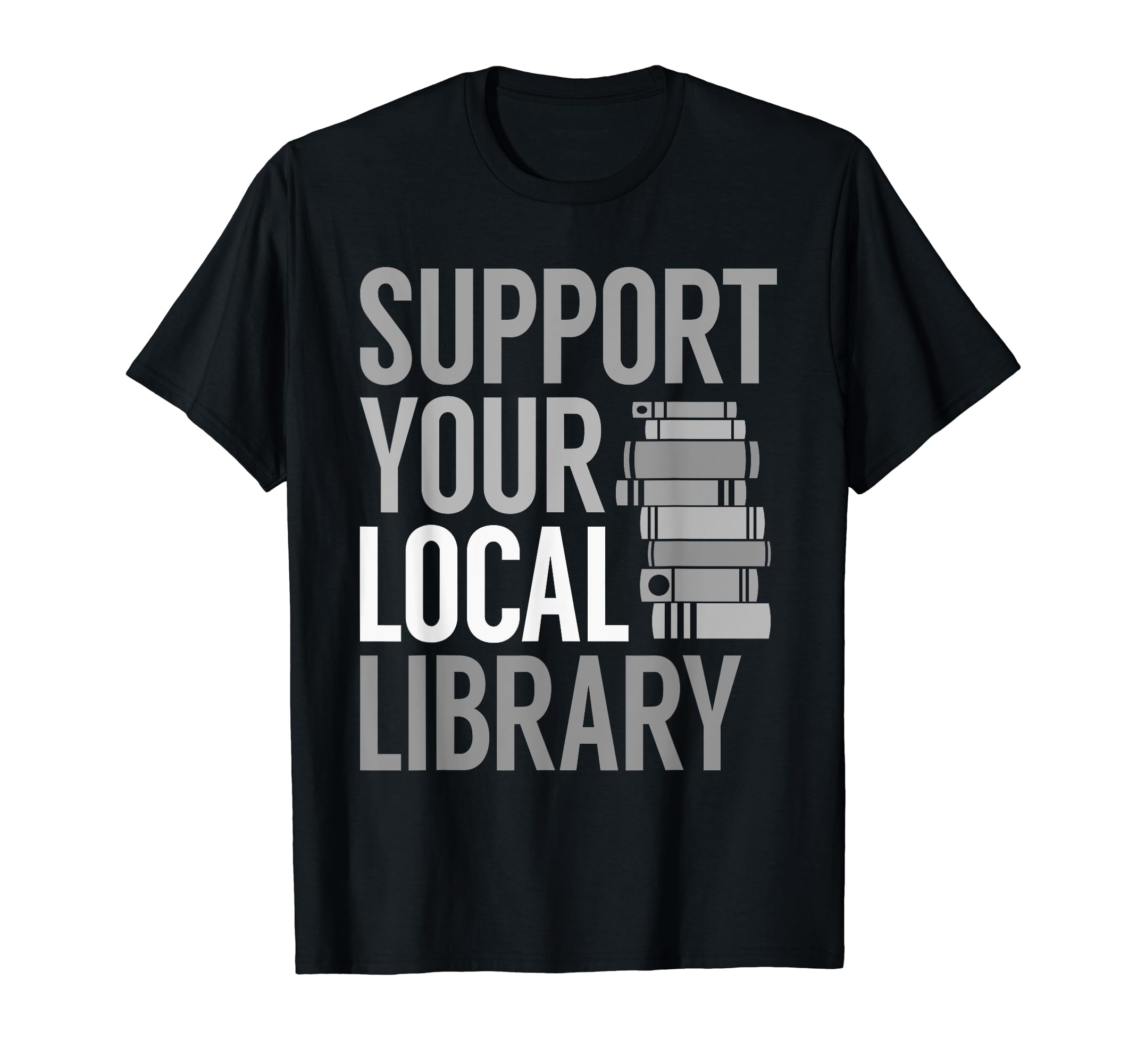 Support Your Local Library Funny Book T-Shirt - Trendy Graphic Men Women - T-Shirt, Sweatshirt, Hoodie