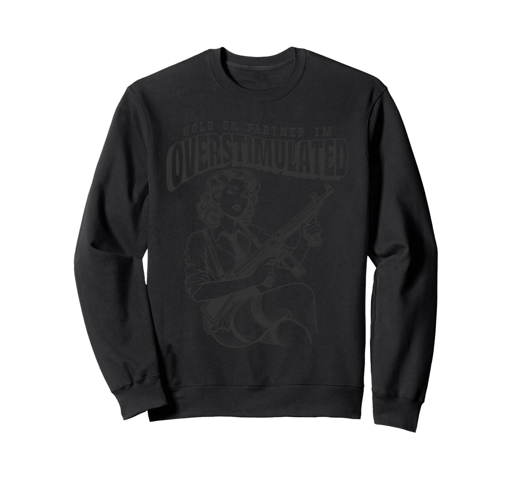 Hold Partner Im Overstimulated Sweatshirt - Fun Novelty Design for Adults - T-Shirt, Sweatshirt, Hoodie