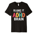 Blame It Adhd Brain Hyperactivity Adhd T-Shirt - Fun Novelty Design Unisex - T-Shirt, Sweatshirt, Hoodie