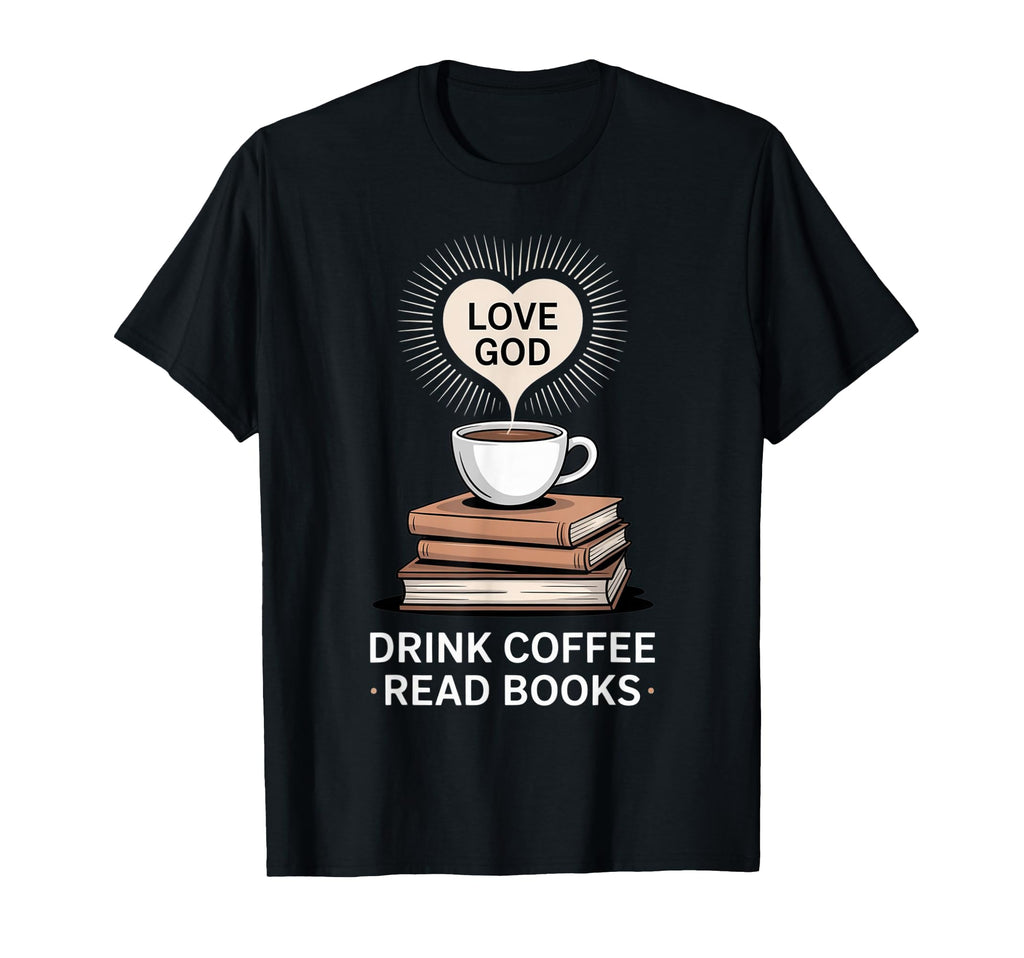 Love God Drink Coffee Read Books T-Shirt - Trendy Graphic Unisex - T-Shirt, Sweatshirt, Hoodie